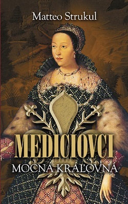 Mediciovci - Mocná kráľovná - Matteo Strukul