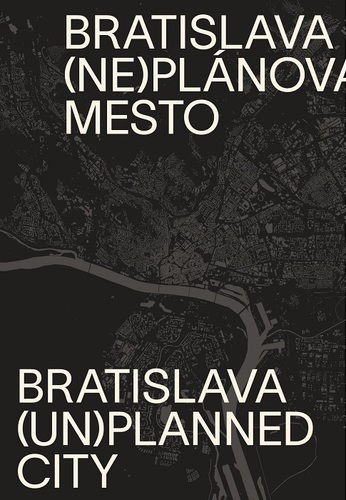 Bratislava (ne)plánované mesto/(un)planned city - Henrieta Moravčíková,