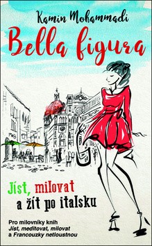 Bella Figura - Jíst, milovat a žít po italsku - Kamin Mohammadi