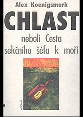 Chlast neboli Cesta sekčního šéfa k moři - Alex Koenigsmark