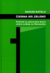 Čierna má zelenú (Pohľad za zatvorené dvere cirkvi svätej na Slovensku) - Marián Baťala