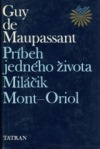 Príbeh jedného života / Miláčik / Mont-Oriol - Guy de Maupassant