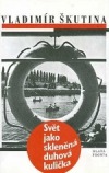 Svět jako skleněná duhová kulička - Vladimír Škutina