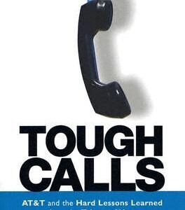 Tough Calls: At & T And The Hard Lessons Learned From The Telecom Wars - Dick   Martin