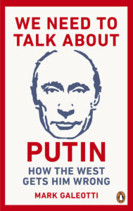 We Need to Talk About Putin: How The West Gets Him Wrong - Mark Galeotti