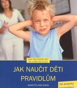 Jak naučit děti pravidlům - Annette Kast-Zahnová
