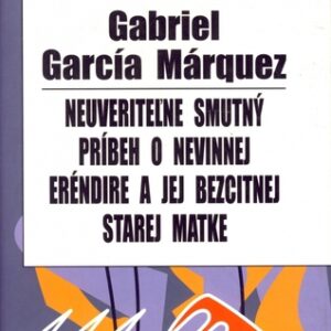 Neuveriteľne smutný príbeh o nevinnej Eréndire a jej bezcitnej starej matke - Gabriel García Márquez