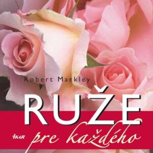 Ruže pre každého - Robert Markley