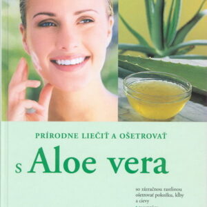 Prírodne liečiť a ošetrovať s Aloe vera - Ulla Rahn-Huber
