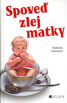 Spoveď zlej matky - Stephanie Calmanová
