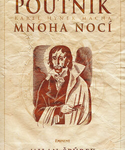 Poutník mnoha nocí Karel Hynek Mácha - Milan Špůrek