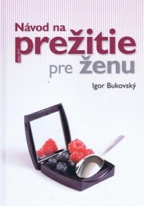 Návod na prežitie pre ženu - Igor Bukovský