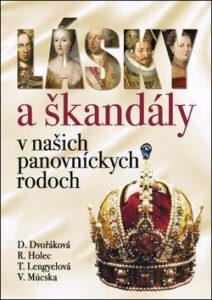 Lásky a škandály v našich panovníckych rodoch - Dana Dvořáková,