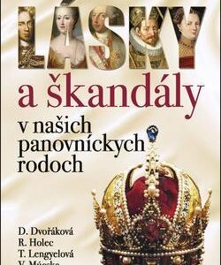 Lásky a škandály v našich panovníckych rodoch - Dana Dvořáková,