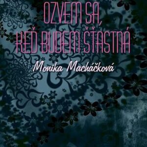 Ozvem sa, keď budem šťastná - Monika Macháčková