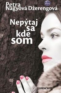 Nepýtaj sa kde som - Petra Nagyová Džerengová