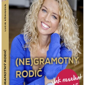 (Ne)Gramotný rodič - Jak neselhat jako rodič - Lucie Königová
