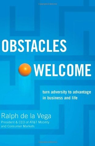 Obstacles Welcome: How to Turn Adversity Into Advantage in Business and in Life - Ralph de la Vega