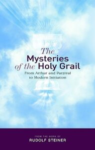 The Mysteries of the Holy Grail: From Arthur and Parzival to Modern Initiation - Rudolf Steiner