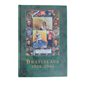 Bratislava 1939-45. Mier a vojna v meste - Dušan Kováč