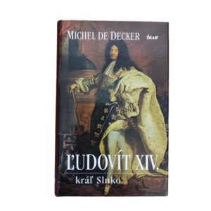 Ľudovít XIV. kráľ slnko - Michel de Decker