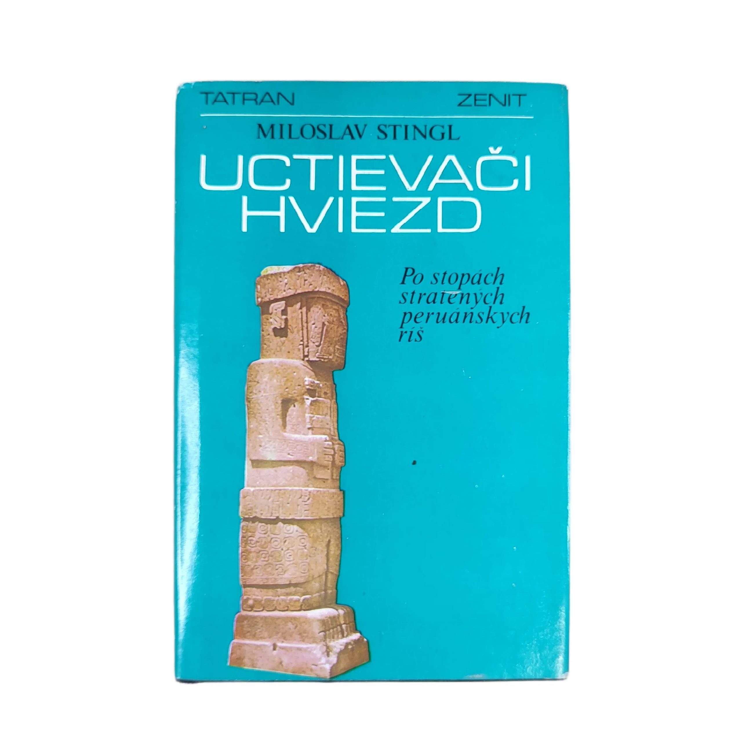 Uctievači hviezd: Po stopách stratených peruánskych ríš - Miloslav Stingl