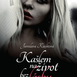 Kašlem na život bez lásky - Jaroslava Kuchtová