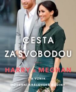 Cesta za svobodou: Harry a Meghan a vznik moderní královské rodiny - Omid Scobie a Carolyn Durand