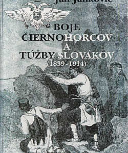 Boje Čiernohorcov a túžby Slovákov (1839 - 1914) - Ján Jankovič
