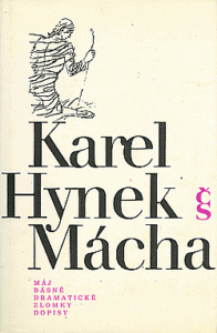 Karel Hynek Mácha - Dílo 1: Máj, básně, dramatické zlomky, dopisy - Miloš Pohorský