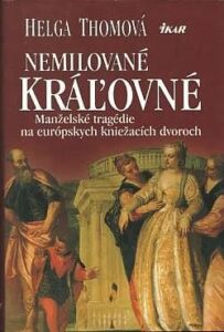 Nemilované kráľovné - Manželské tragédie na európskych kniežacích dvoroch - Helga Thoma
