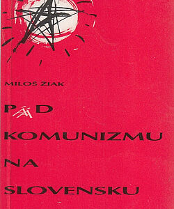 Pád komunizmu na Slovensku a najmä čo sa dialo potom - Miloš Žiak